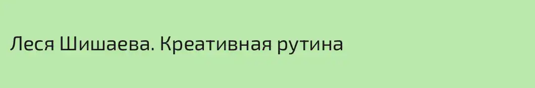 Леся Шишаева. Креативная рутина